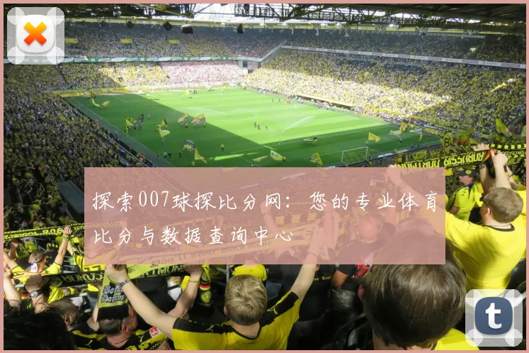 探索007球探比分网：您的专业体育比分与数据查询中心
