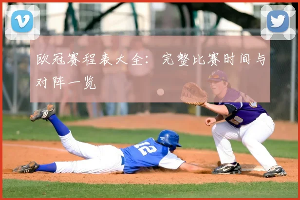 欧冠赛程表大全：完整比赛时间与对阵一览