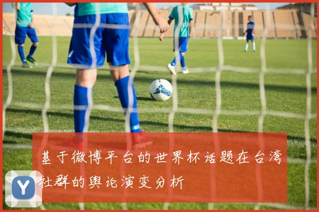 基于微博平台的世界杯话题在台湾社群的舆论演变分析