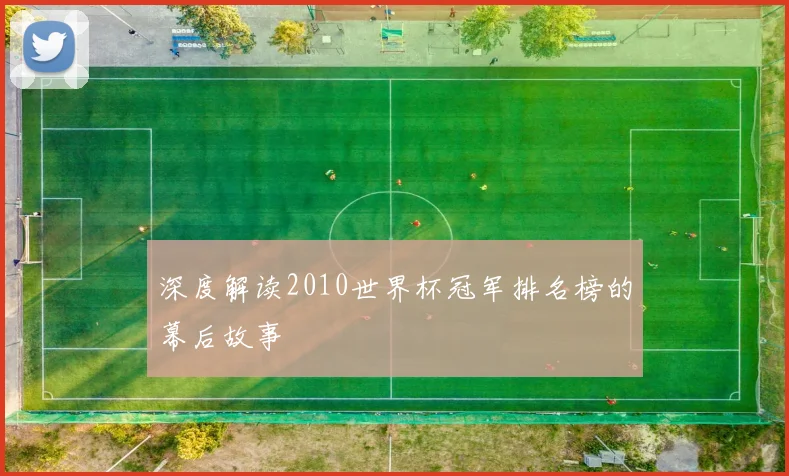 深度解读2010世界杯冠军排名榜的幕后故事