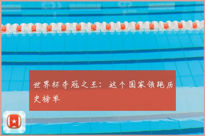 世界杯夺冠之王：这个国家领跑历史榜单